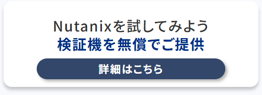 Nutanixを試してみよう検証機を無償でご提供。詳細はこちら